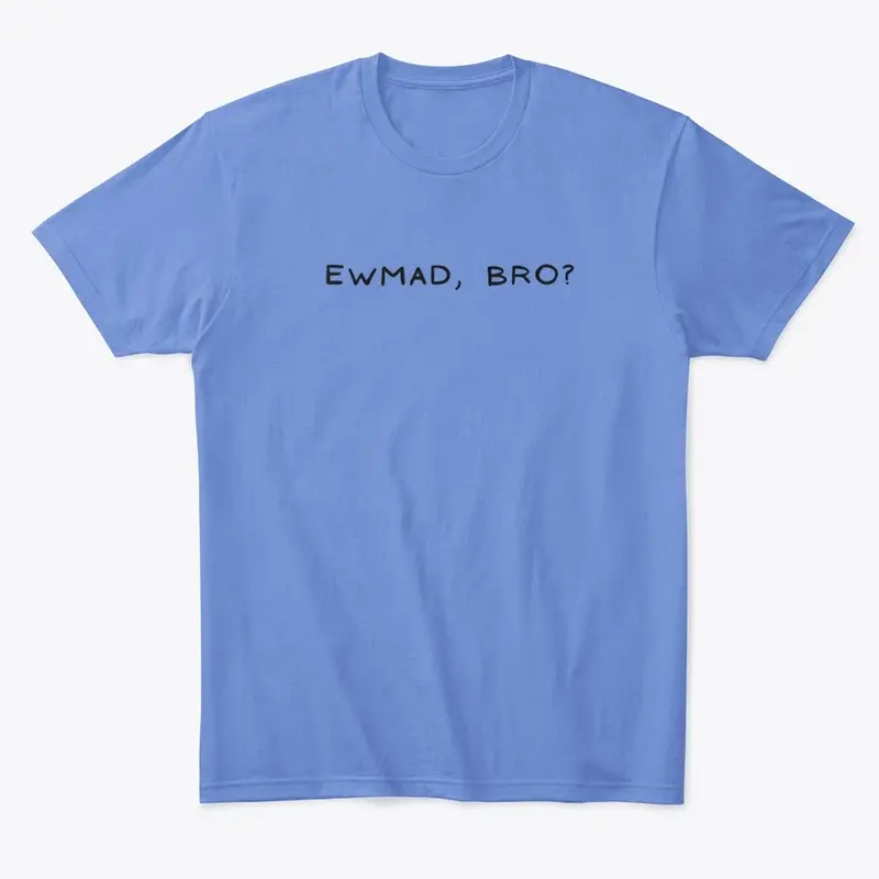 EWMAD, Bro?